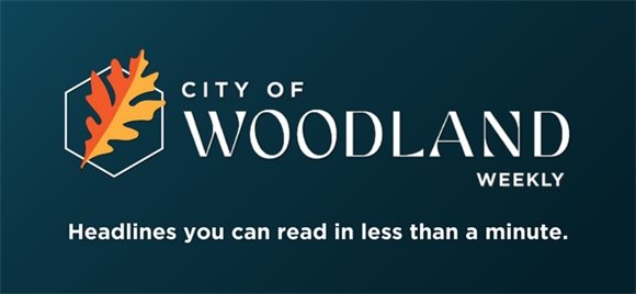 City of Woodland Weekly: Headlines you can read in less than a minute