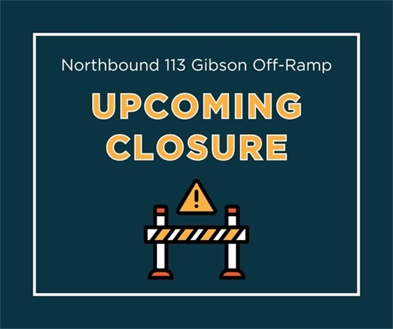 Dark blue background graphic with white and gold text reading "Northbound 113 Gibson Off-Ramp Upcoming Closure"